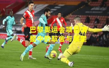 巴黎奥运会项目调整中的取舍与展望