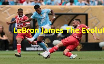 LeBron James The Evolution of a Basketball Icon